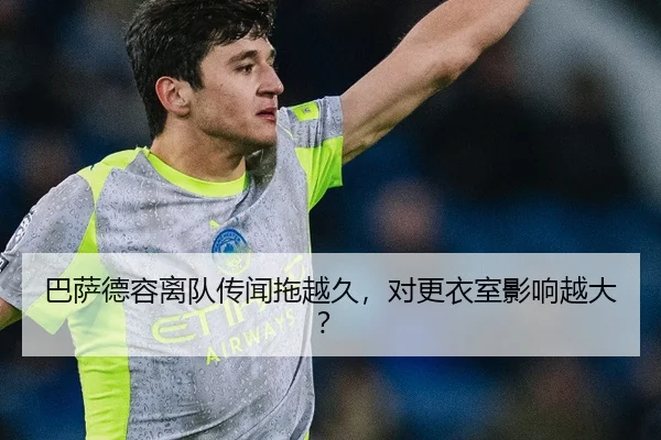 巴萨德容离队传闻拖越久，对更衣室影响越大？
